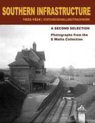 Southern Infrastructure 1922 - 1934: A Second Selection: Stations / Signalling / Trackwork kaina ir informacija | Kelionių vadovai, aprašymai | pigu.lt