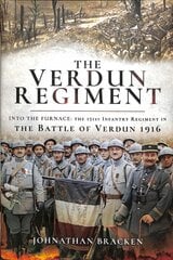 Verdun Regiment: Into the Furnace: The 151st Infantry Regiment in the Battle of Verdun 1916 цена и информация | Исторические книги | pigu.lt