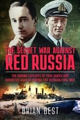 Secret War Against Red Russia: The Daring Exploits of Paul Dukes and Augustus Agar VC During the Russian Civil War цена и информация | Исторические книги | pigu.lt