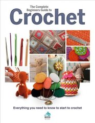 Complete Beginners Guide to Crochet: Everything you need to know to start to crochet цена и информация | Книги об искусстве | pigu.lt
