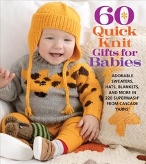60 Quick Knit Gifts for Babies: Adorable Sweaters, Hats, Blankets, and More in 220 Superwash (R) from Cascade Yarns (R) kaina ir informacija | Knygos apie meną | pigu.lt