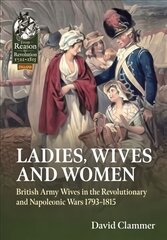 Ladies, Wives and Women: British Army Wives in the Revolutionary and Napoleonic Wars 1793-1815 цена и информация | Исторические книги | pigu.lt