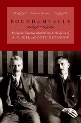 Bound by Muscle: Biological Science, Humanism, and the Lives of A. V. Hill and Otto Meyerhof kaina ir informacija | Ekonomikos knygos | pigu.lt