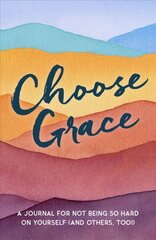 Choose Grace: A Journal for Not Being So Hard on Yourself (and Others, Too!) цена и информация | Самоучители | pigu.lt