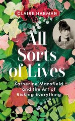 All Sorts of Lives: Katherine Mansfield and the art of risking everything kaina ir informacija | Biografijos, autobiografijos, memuarai | pigu.lt