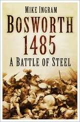 Bosworth 1485: A Battle of Steel: A Battle of Steel kaina ir informacija | Socialinių mokslų knygos | pigu.lt