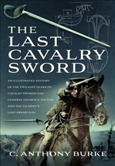 Last Cavalry Sword: An Illustrated History of the Twilight Years of Cavalry Swords (UK) General George S. Patton and the US Army's Last Sword (US) kaina ir informacija | Socialinių mokslų knygos | pigu.lt