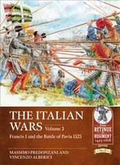 Italian Wars Volume 3: Francis I and the Battle of Pavia 1525 цена и информация | Исторические книги | pigu.lt