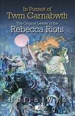 In pursuit of Twm Carnabwth - The original leader of the Rebecca Rioters цена и информация | Исторические книги | pigu.lt