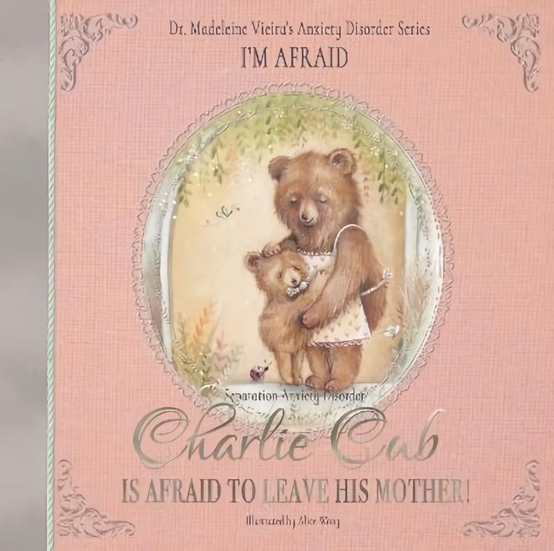 Charlie Cub Is Afraid to Leave His Mother!: Dr. Madeleine Vieira's Anxiety Disorder Series I'M Afraid kaina ir informacija | Knygos mažiesiems | pigu.lt