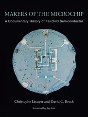 Makers of the Microchip: A Documentary History of Fairchild Semiconductor kaina ir informacija | Enciklopedijos ir žinynai | pigu.lt