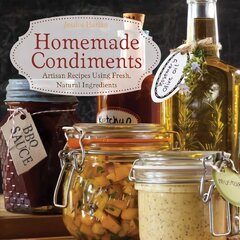 Homemade Condiments: Artisan Recipes Using Fresh, Natural Ingredients цена и информация | Книги рецептов | pigu.lt