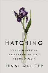 Hatching: Experiments in Motherhood and Technology kaina ir informacija | Biografijos, autobiografijos, memuarai | pigu.lt