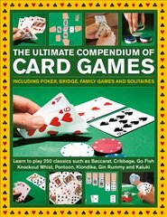 Card Games, The Ultimate Compendium of: Including poker, bridge, family games and solitaires; learn to play classics such as Baccarat, Cribbage, Go Fish, Gin Rummy and Kaluki цена и информация | Развивающие книги | pigu.lt