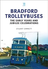 Bradford Trolleybuses: The Early Years and Jubilee Celebrations: The Early Years and Jubilee Celebrations цена и информация | Путеводители, путешествия | pigu.lt