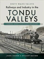 Railways and Industry in the Tondu Valleys: Ogmore, Garw and Porthcawl Branches kaina ir informacija | Enciklopedijos ir žinynai | pigu.lt