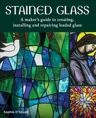 Stained Glass: A Maker's Guide to Creating, Installing and Repairing Leaded Glass цена и информация | Книги об искусстве | pigu.lt