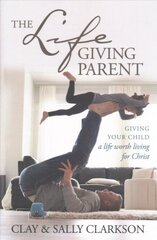 Lifegiving Parent, The: Giving Your Child a Life Worth Living for Christ цена и информация | Духовная литература | pigu.lt