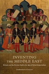 Inventing the Middle East: Britain and the Persian Gulf in the Age of Global Imperialism цена и информация | Исторические книги | pigu.lt