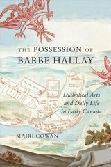 Possession of Barbe Hallay: Diabolical Arts and Daily Life in Early Canada kaina ir informacija | Istorinės knygos | pigu.lt