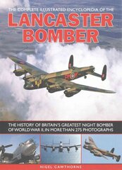 Compl Illust Enc of Lancaster Bomber: The History of Britain's Greatest Night Bomber of World War II, in More Than 275 Photographs kaina ir informacija | Enciklopedijos ir žinynai | pigu.lt