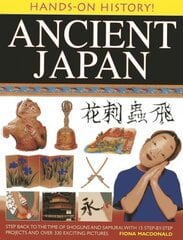 Hands on History: Ancient Japan: Step Back to the Time of Shoguns and Samurai, with 15 Step-by-stepprojects and Over 330 Exciting Pictures цена и информация | Книги для подростков  | pigu.lt