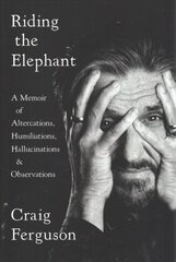 Riding The Elephant: A Memoir of Altercations, Humiliations, Hallucinations, and Observations kaina ir informacija | Biografijos, autobiografijos, memuarai | pigu.lt