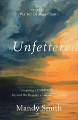 Unfettered - Imagining a Childlike Faith beyond the Baggage of Western Culture: Imagining a Childlike Faith beyond the Baggage of Western Culture kaina ir informacija | Dvasinės knygos | pigu.lt