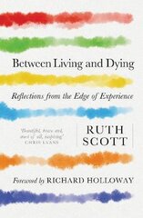 Between Living and Dying: Reflections from the Edge of Experience цена и информация | Духовная литература | pigu.lt