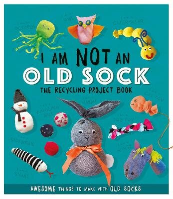 I Am Not An Old Sock - The Recycling Project Book: 10 Awesome Things to Make with Old Socks цена и информация | Knygos paaugliams ir jaunimui | pigu.lt
