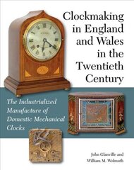 Clockmaking in England and Wales in the Twentieth Century: The Industrialized Manufacture of Domestic Mechanical Clocks kaina ir informacija | Socialinių mokslų knygos | pigu.lt