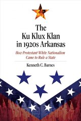 Ku Klux Klan in 1920s Arkansas: How Protestant White Nationalism Came to Rule a State kaina ir informacija | Istorinės knygos | pigu.lt