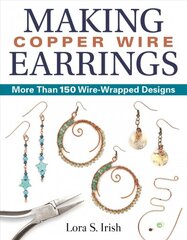 Making Copper Wire Earrings: More Than 100 Wire Wrapped Designs цена и информация | Книги о питании и здоровом образе жизни | pigu.lt