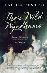 Those Wild Wyndhams: Three Sisters at the Heart of Power цена и информация | Биографии, автобиогафии, мемуары | pigu.lt