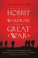Hobbit, a Wardrobe, and a Great War: How J.R.R. Tolkien and C.S. Lewis Rediscovered Faith, Friendship, and Heroism in the Cataclysm of 1914-1918 цена и информация | Исторические книги | pigu.lt