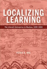 Localizing Learning: The Literati Enterprise in Wuzhou, 1100-1600 kaina ir informacija | Istorinės knygos | pigu.lt