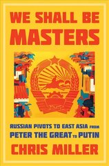 We Shall Be Masters: Russian Pivots to East Asia from Peter the Great to Putin kaina ir informacija | Istorinės knygos | pigu.lt