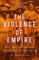 Violence of Empire: The Tragedy of the Congo-Ocean Railroad kaina ir informacija | Istorinės knygos | pigu.lt