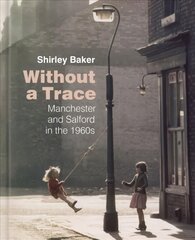 Without a Trace: Manchester and Salford in the 1960s kaina ir informacija | Fotografijos knygos | pigu.lt