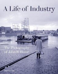 Life of Industry: The Photography of John R Hume цена и информация | Исторические книги | pigu.lt