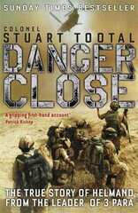 Danger Close: The True Story of Helmand from the Leader of 3 PARA цена и информация | Исторические книги | pigu.lt