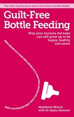 Guilt-free Bottle Feeding: Why Your Formula-Fed Baby Can be Happy, Healthy and Smart. kaina ir informacija | Saviugdos knygos | pigu.lt