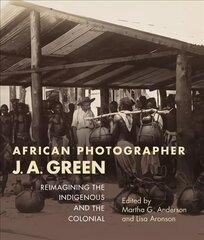 African Photographer J. A. Green: Reimagining the Indigenous and the Colonial цена и информация | Книги по фотографии | pigu.lt