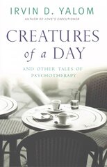 Creatures of a day: and other tales of psychotherapy kaina ir informacija | Saviugdos knygos | pigu.lt