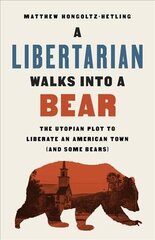 A Libertarian Walks Into a Bear: The Utopian Plot to Liberate an American Town (And Some Bears) kaina ir informacija | Socialinių mokslų knygos | pigu.lt