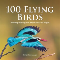 100 Flying Birds: Photographing the Mechanics of Flight цена и информация | Книги по фотографии | pigu.lt