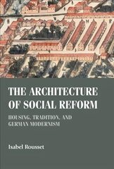 Architecture of Social Reform: Housing, Tradition, and German Modernism kaina ir informacija | Knygos apie architektūrą | pigu.lt