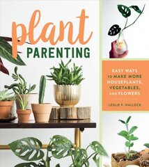 Plant Parenting: Easy Ways to Make More Houseplants, Vegetables and Flowers: Easy Ways to Make More Houseplants, Vegetables, and Flowers kaina ir informacija | Knygos apie sodininkystę | pigu.lt