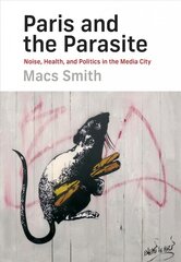 Paris and the Parasite: Noise, Health, and Politics in the Media City цена и информация | Книги по социальным наукам | pigu.lt