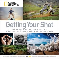 Getting Your Shot: Stunning Photos, How-to Tips, and Endless Inspiration From the Pros цена и информация | Книги по фотографии | pigu.lt